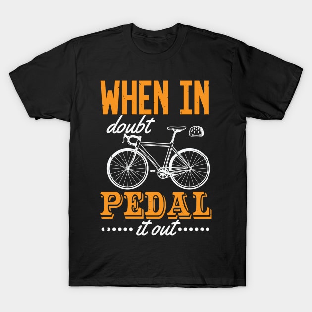 When In Doubt Pedal It Out T-Shirt by monstercute